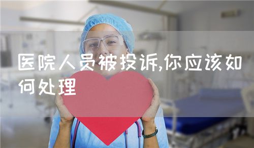 醫(yī)院人員被投訴,你應該如何處理(圖1)