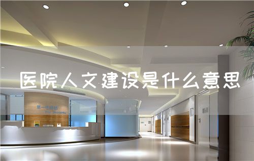 醫(yī)院人文建設(shè)是什么意思(圖1)