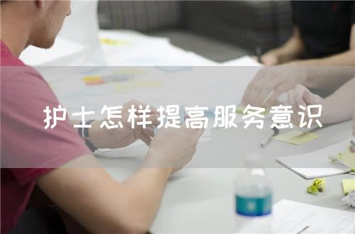 護(hù)士怎樣提高服務(wù)意識(shí)(圖1)