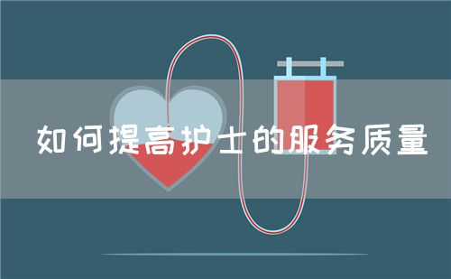 如何提高護(hù)士的服務(wù)質(zhì)量(圖1)