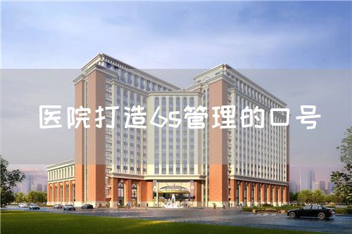 醫(yī)院打造6s管理的口號(圖1)