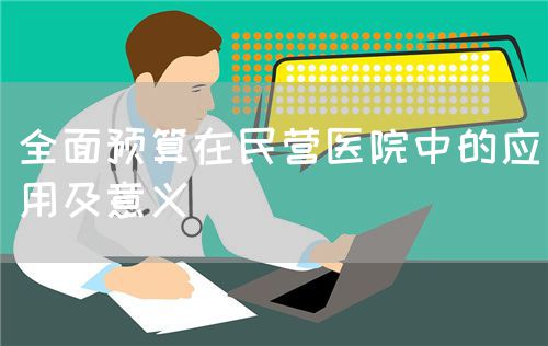 全面預(yù)算在民營醫(yī)院中的應(yīng)用及意義(圖1)