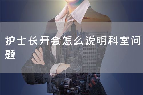 護士長開會怎么說明科室問題(圖1)