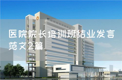 醫(yī)院院長培訓班結(jié)業(yè)發(fā)言（范文2篇）(圖1)