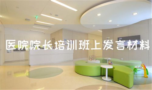 醫(yī)院院長培訓(xùn)班上發(fā)言材料(圖1)