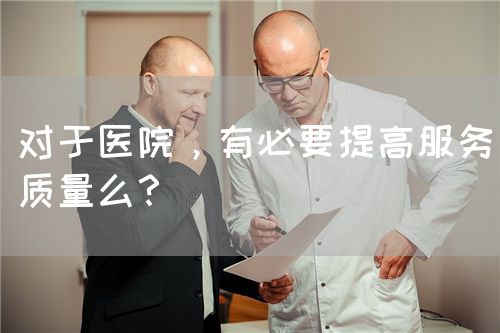對(duì)于醫(yī)院，有必要提高服務(wù)質(zhì)量么？(圖1)