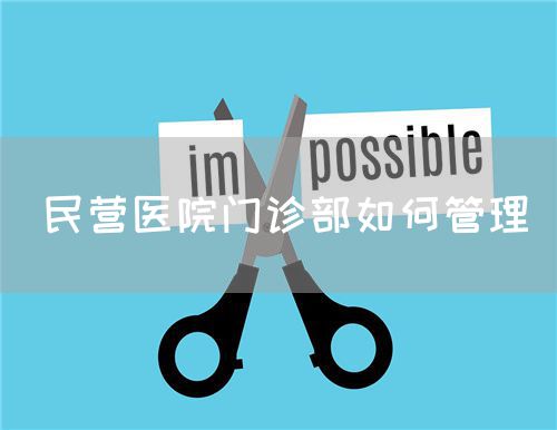 民營(yíng)醫(yī)院門診部如何管理(圖1)