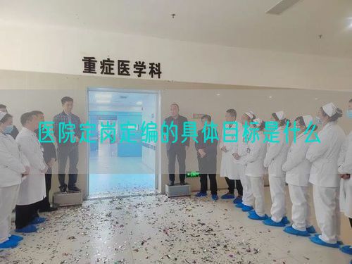 醫(yī)院定崗定編的具體目標是什么(圖1)