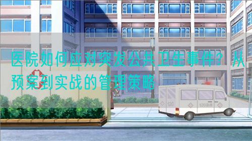 醫(yī)院如何應對突發(fā)公共衛(wèi)生事件？從預案到實戰(zhàn)的管理策略(圖1)