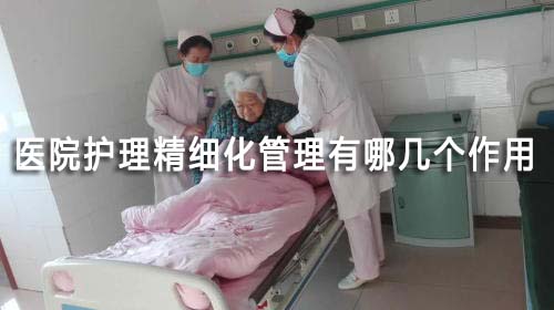 醫(yī)院護理精細化管理有哪幾個作用(圖1)